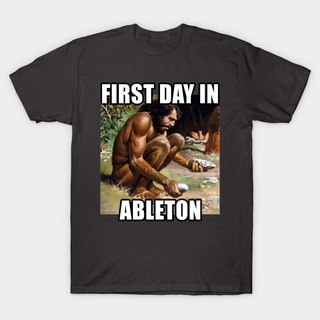 First Day In Ableton - Funny Music Production T-Shirt by DankFutura